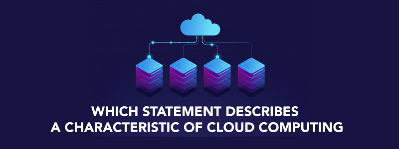 Describes A Characteristic of Cloud Computing